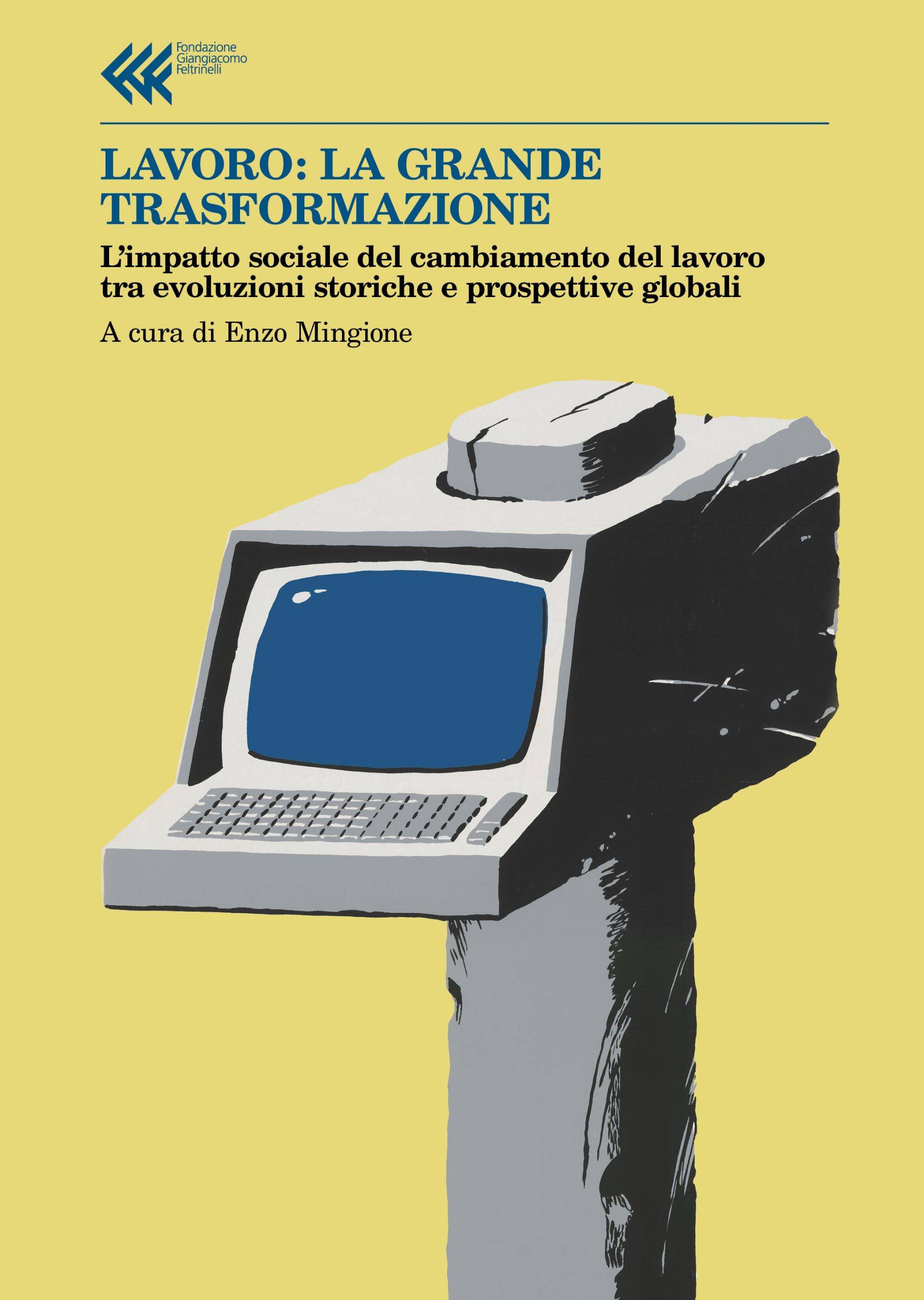 Lavoro: la grande trasformazione
L’impatto sociale del cambiamento del lavoro
tra evoluzioni storiche e prospettive globali
