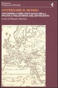 Governare il mondo
L’economia come linguaggio della politica nell’Europa del Settecento
