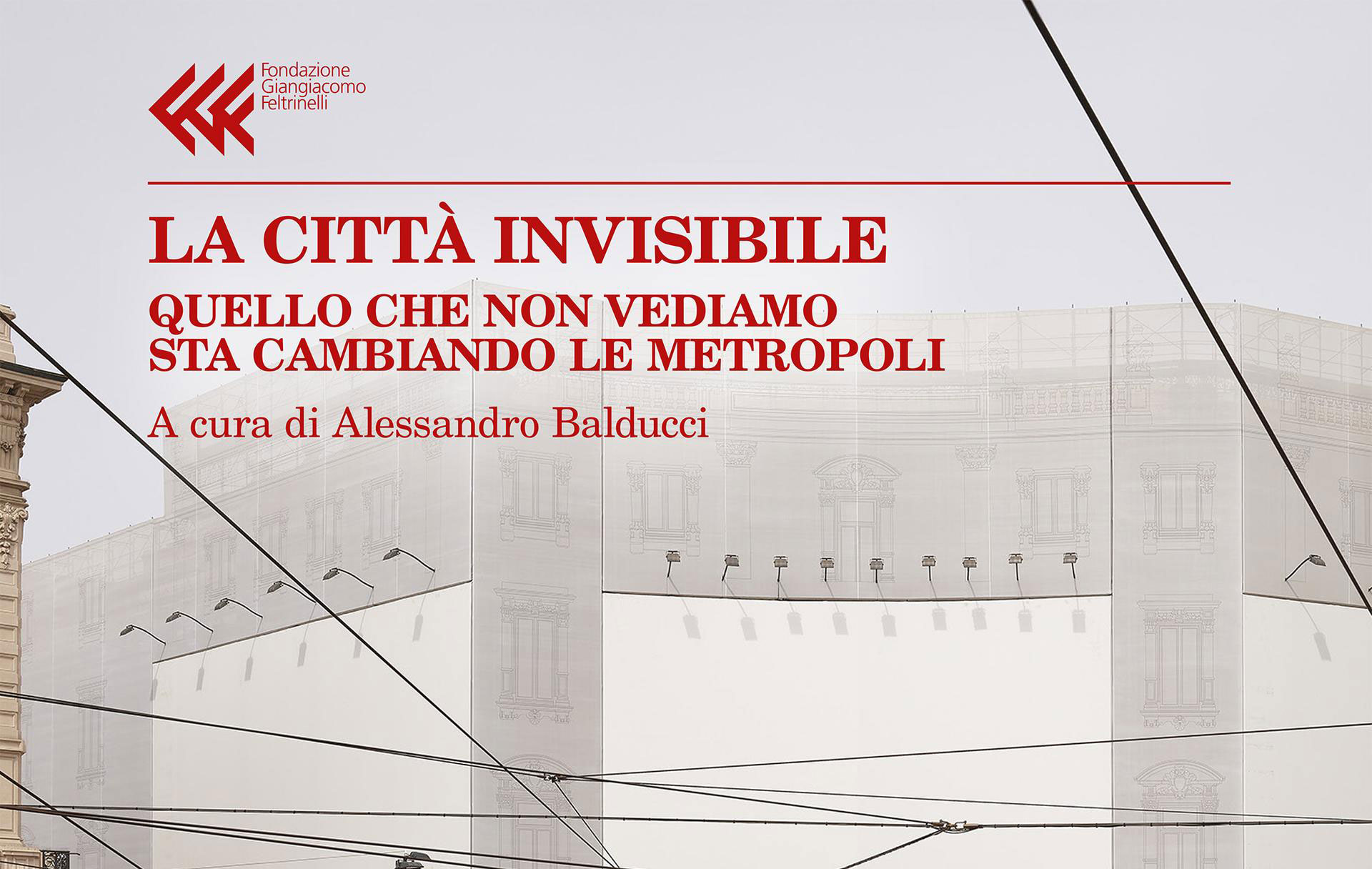 <strong>La città invisibile </strong>. Quello che non vediamo sta cambiando le metropoli | 14 novembre 18:00