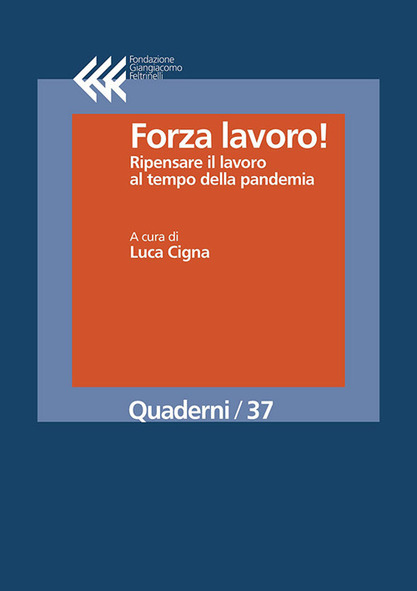 Forza lavoro!
Ripensare il lavoro al tempo della pandemia
